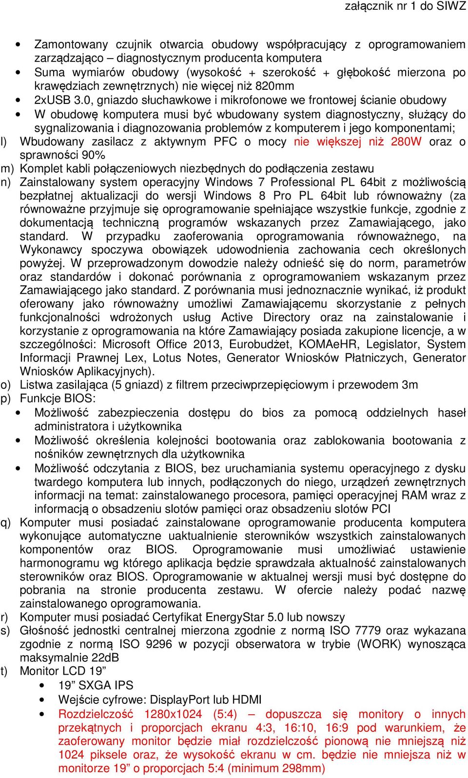 0, gniazdo słuchawkowe i mikrofonowe we frontowej ścianie obudowy W obudowę komputera musi być wbudowany system diagnostyczny, służący do sygnalizowania i diagnozowania problemów z komputerem i jego