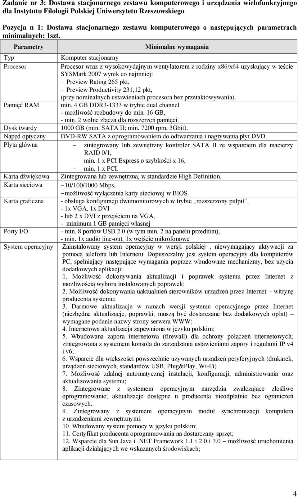 Parametry Minimalne wymagania Typ Komputer stacjonarny Procesor Procesor wraz z wysokowydajnym wentylatorem z rodziny x86/x64 uzyskujący w teście SYSMark 2007 wynik co najmniej: Preview Rating 265