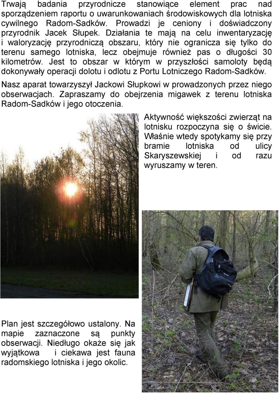 Działania te mają na celu inwentaryzację i waloryzację przyrodniczą obszaru, który nie ogranicza się tylko do terenu samego lotniska, lecz obejmuje również pas o długości 30 kilometrów.