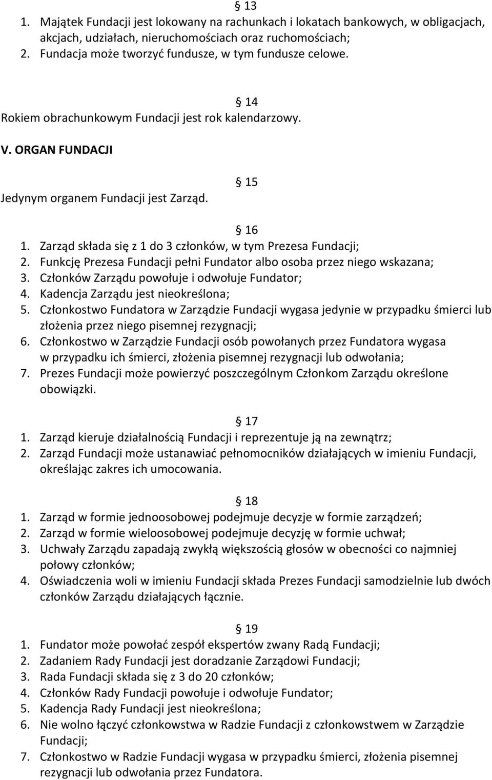 Zarząd składa się z 1 do 3 członków, w tym Prezesa Fundacji; 2. Funkcję Prezesa Fundacji pełni Fundator albo osoba przez niego wskazana; 3. Członków Zarządu powołuje i odwołuje Fundator; 4.