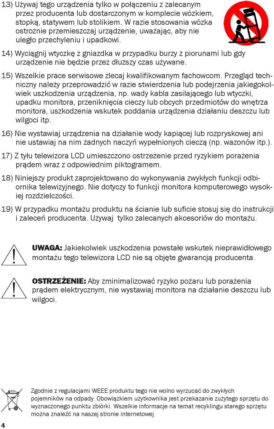 14) Wyciągnij wtyczkę z gniazdka w przypadku burzy z piorunami lub gdy urządzenie nie będzie przez dłuższy czas używane. 15) Wszelkie prace serwisowe zlecaj kwalifikowanym fachowcom.