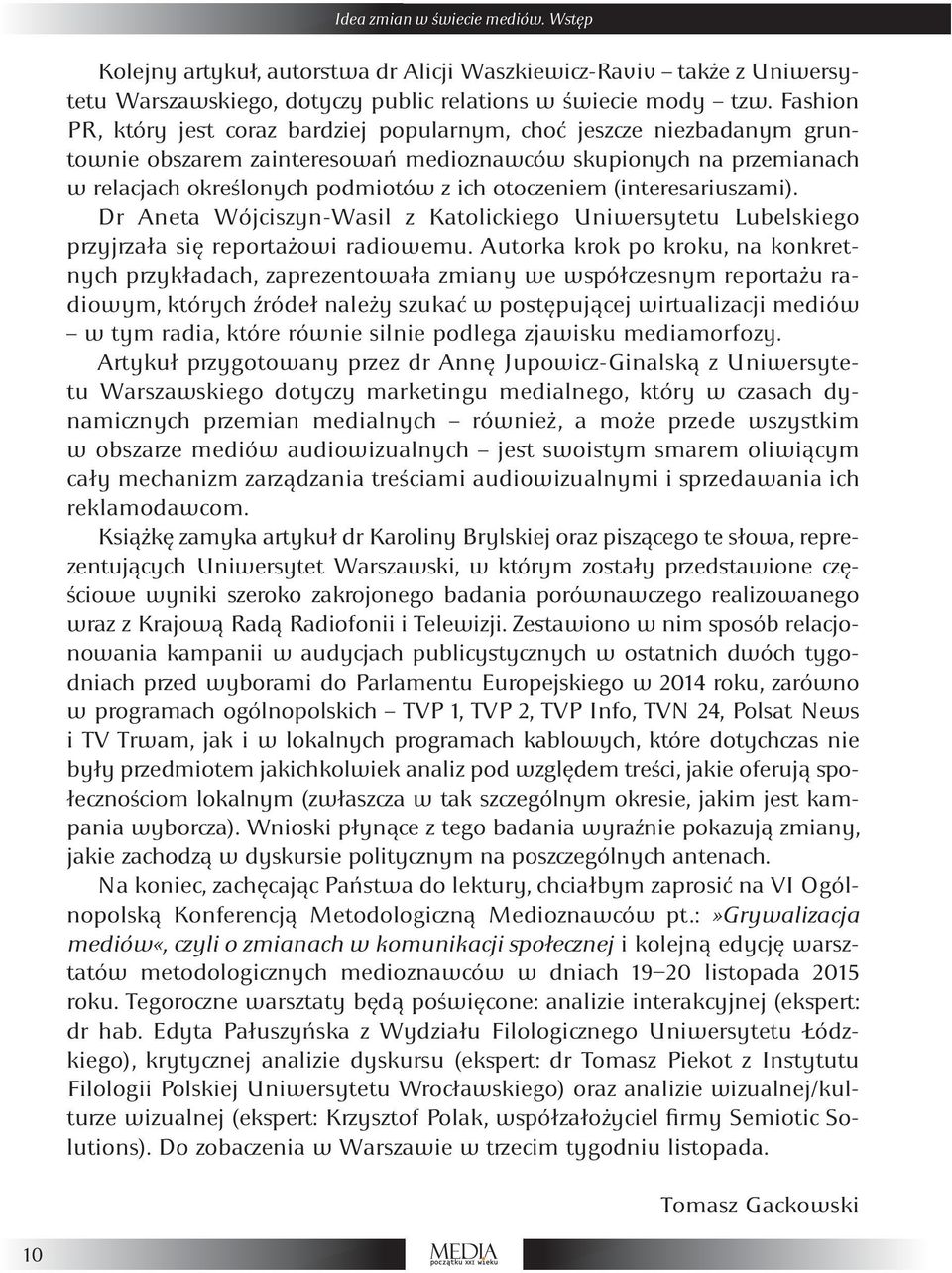 (interesariuszami). Dr Aneta Wójciszyn-Wasil z Katolickiego Uniwersytetu Lubelskiego przyjrzała się reportażowi radiowemu.