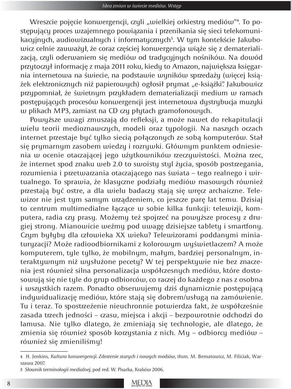 W tym kontekście Jakubowicz celnie zauważył, że coraz częściej konwergencja wiąże się z dematerializacją, czyli oderwaniem się mediów od tradycyjnych nośników.