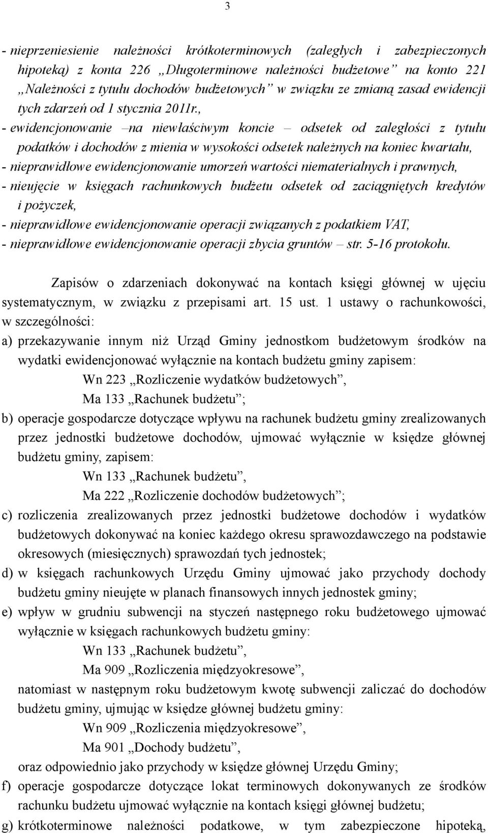 , - ewidencjonowanie na niewłaściwym koncie odsetek od zaległości z tytułu podatków i dochodów z mienia w wysokości odsetek należnych na koniec kwartału, - nieprawidłowe ewidencjonowanie umorzeń