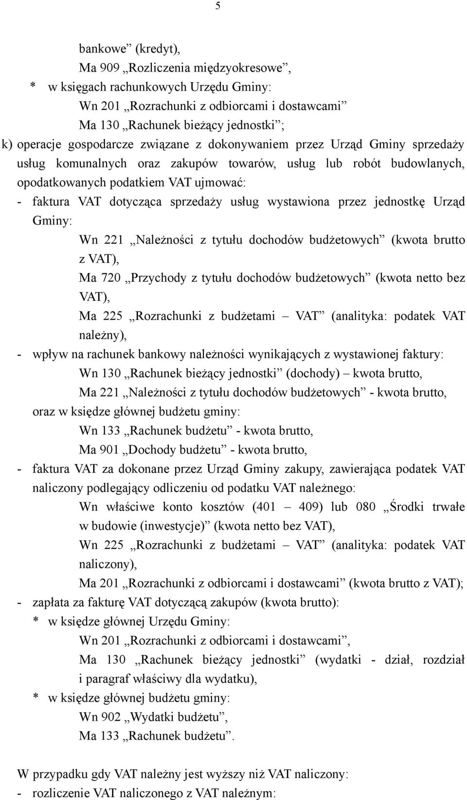 wystawiona przez jednostkę Urząd Gminy: Wn 221 Należności z tytułu dochodów budżetowych (kwota brutto z VAT), Ma 720 Przychody z tytułu dochodów budżetowych (kwota netto bez VAT), Ma 225 Rozrachunki