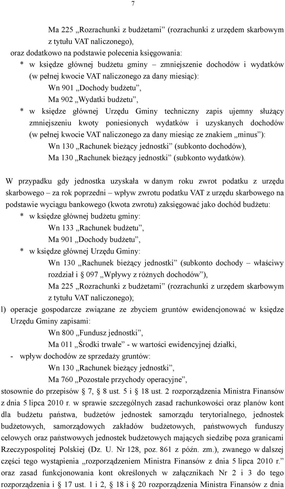 poniesionych wydatków i uzyskanych dochodów (w pełnej kwocie VAT naliczonego za dany miesiąc ze znakiem minus ): Wn 130 Rachunek bieżący jednostki (subkonto dochodów), Ma 130 Rachunek bieżący