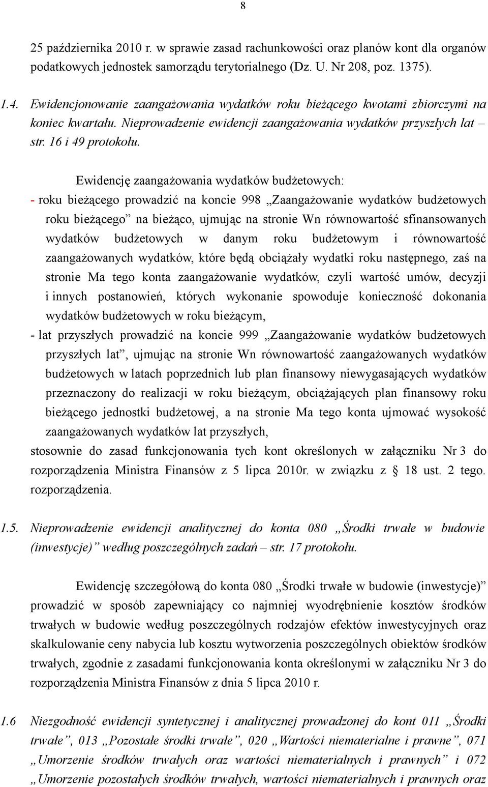 Ewidencję zaangażowania wydatków budżetowych: - roku bieżącego prowadzić na koncie 998 Zaangażowanie wydatków budżetowych roku bieżącego na bieżąco, ujmując na stronie Wn równowartość sfinansowanych