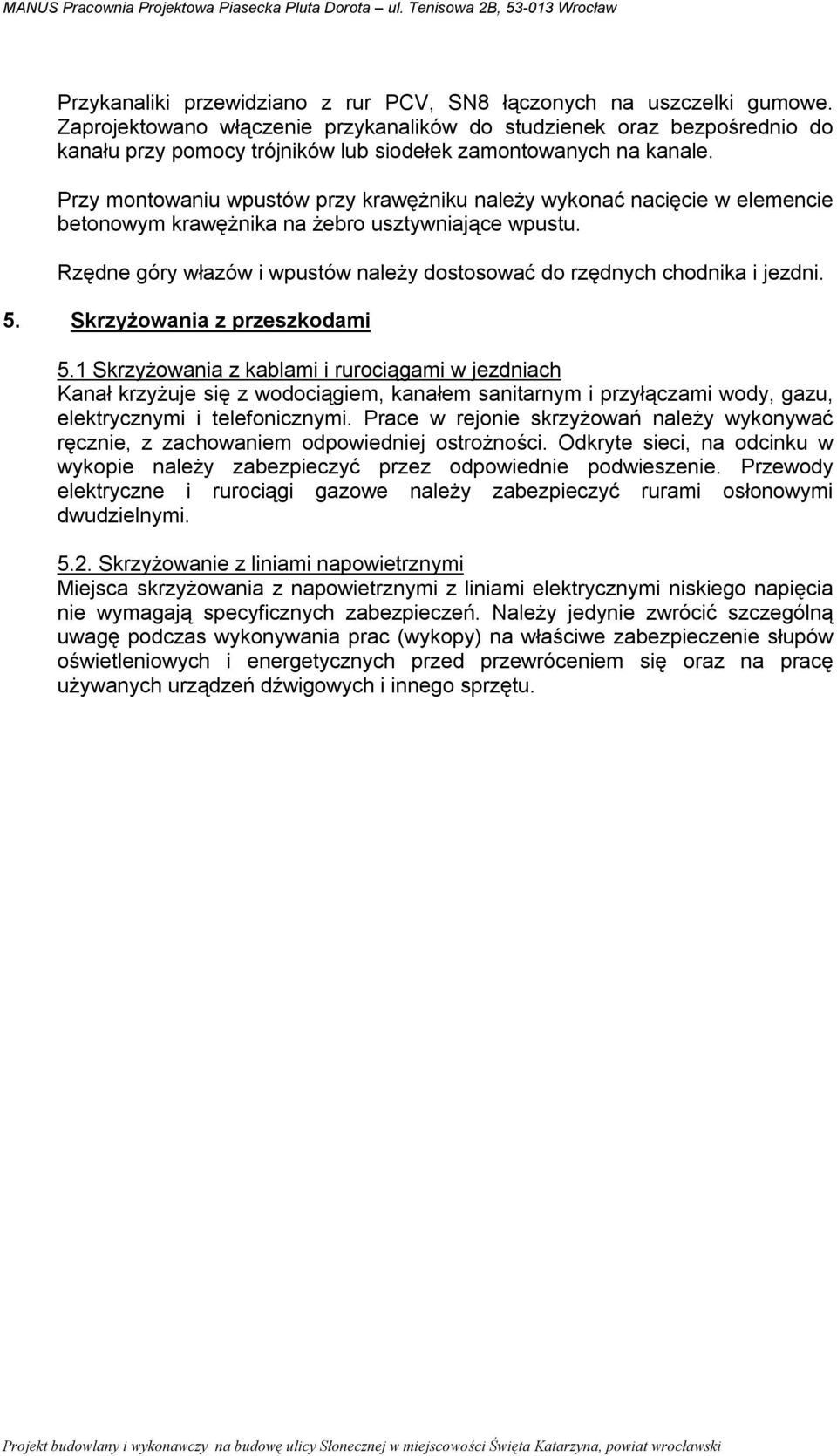 Przy montowaniu wpustów przy krawężniku należy wykonać nacięcie w elemencie betonowym krawężnika na żebro usztywniające wpustu.