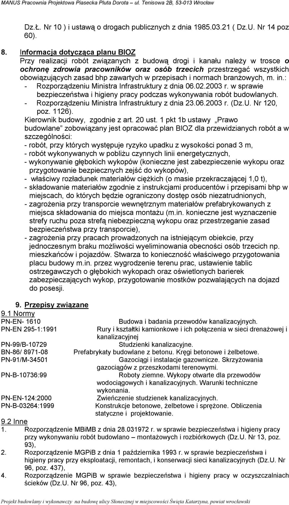 bhp zawartych w przepisach i normach branżowych, m. in.: - Rozporządzeniu Ministra Infrastruktury z dnia 06.02.2003 r. w sprawie bezpieczeństwa i higieny pracy podczas wykonywania robót budowlanych.