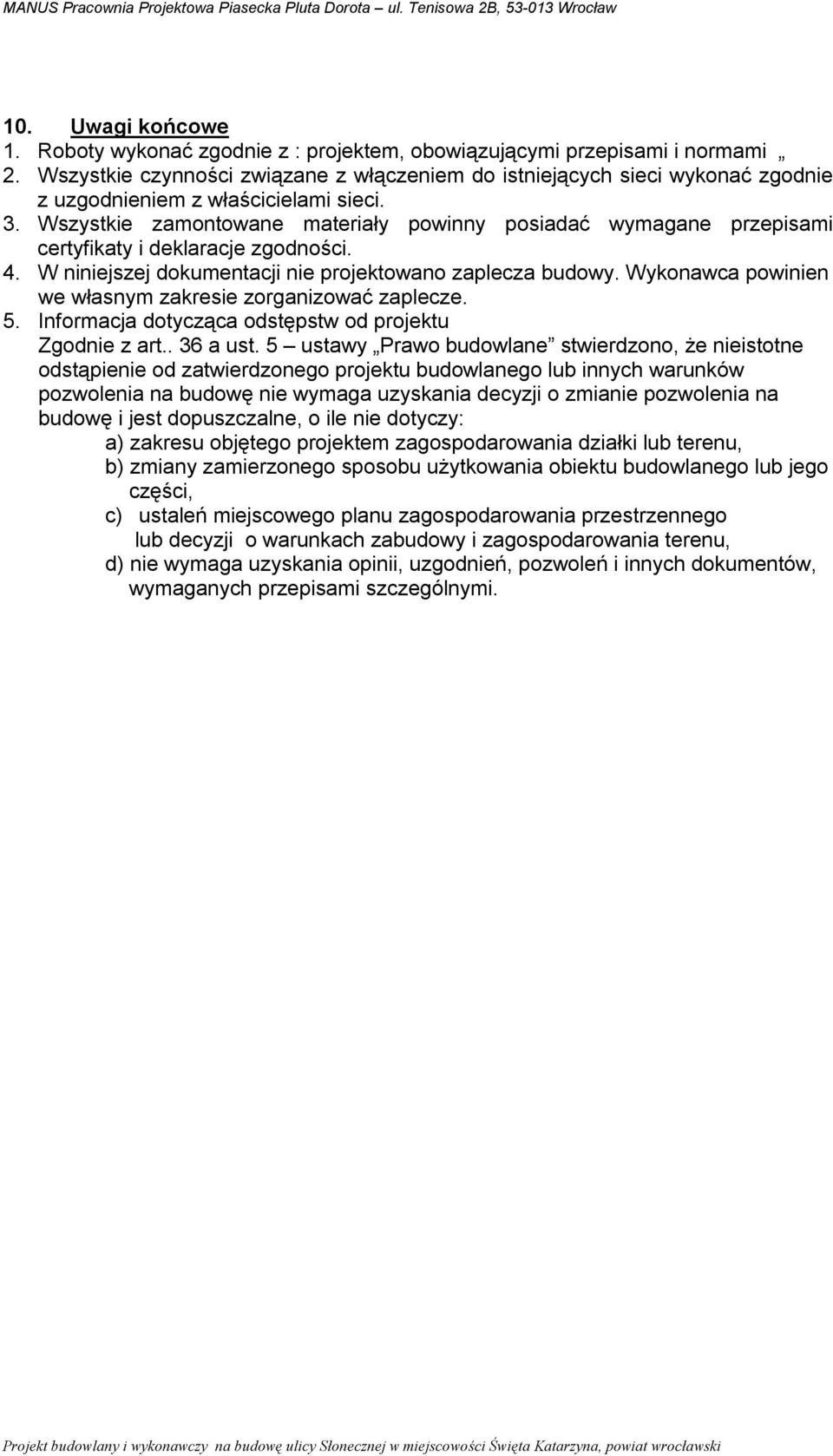 Wszystkie zamontowane materiały powinny posiadać wymagane przepisami certyfikaty i deklaracje zgodności. 4. W niniejszej dokumentacji nie projektowano zaplecza budowy.