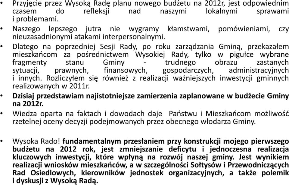 Dlatego na poprzedniej Sesji Rady, po roku zarządzania Gminą, przekazałem mieszkańcom za pośrednictwem Wysokiej Rady, tylko w pigułce wybrane fragmenty stanu Gminy - trudnego obrazu zastanych