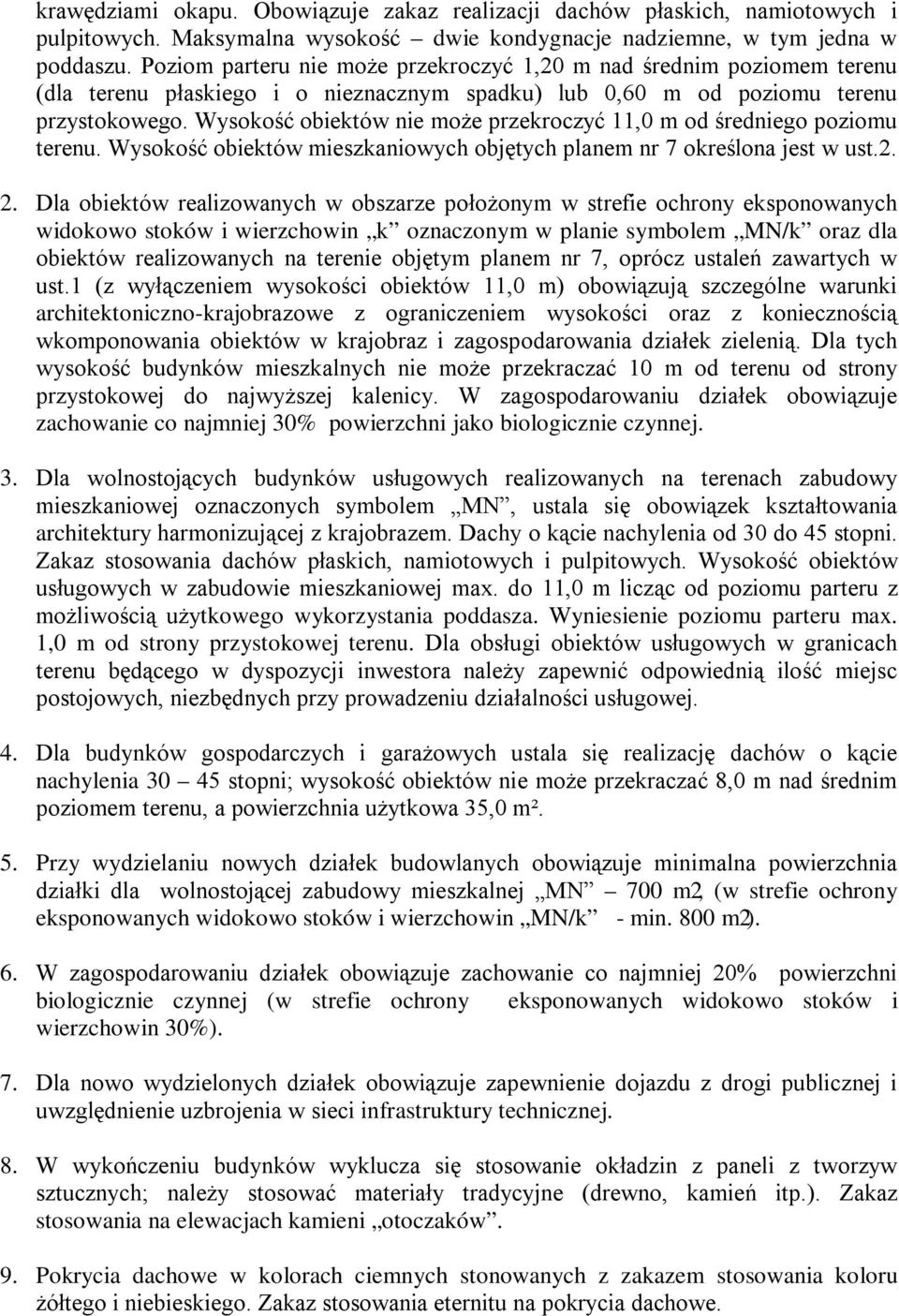 Wysokość obiektów nie może przekroczyć 11,0 m od średniego poziomu terenu. Wysokość obiektów mieszkaniowych objętych planem nr 7 określona jest w ust.2. 2.