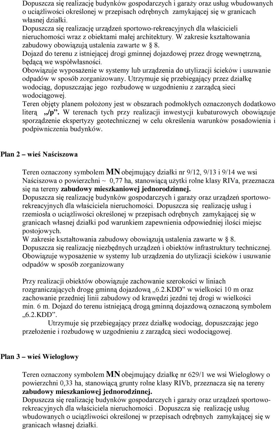 Dojazd do terenu z istniejącej drogi gminnej dojazdowej przez drogę wewnętrzną, będącą we współwłasności. odpadów w sposób zorganizowany.