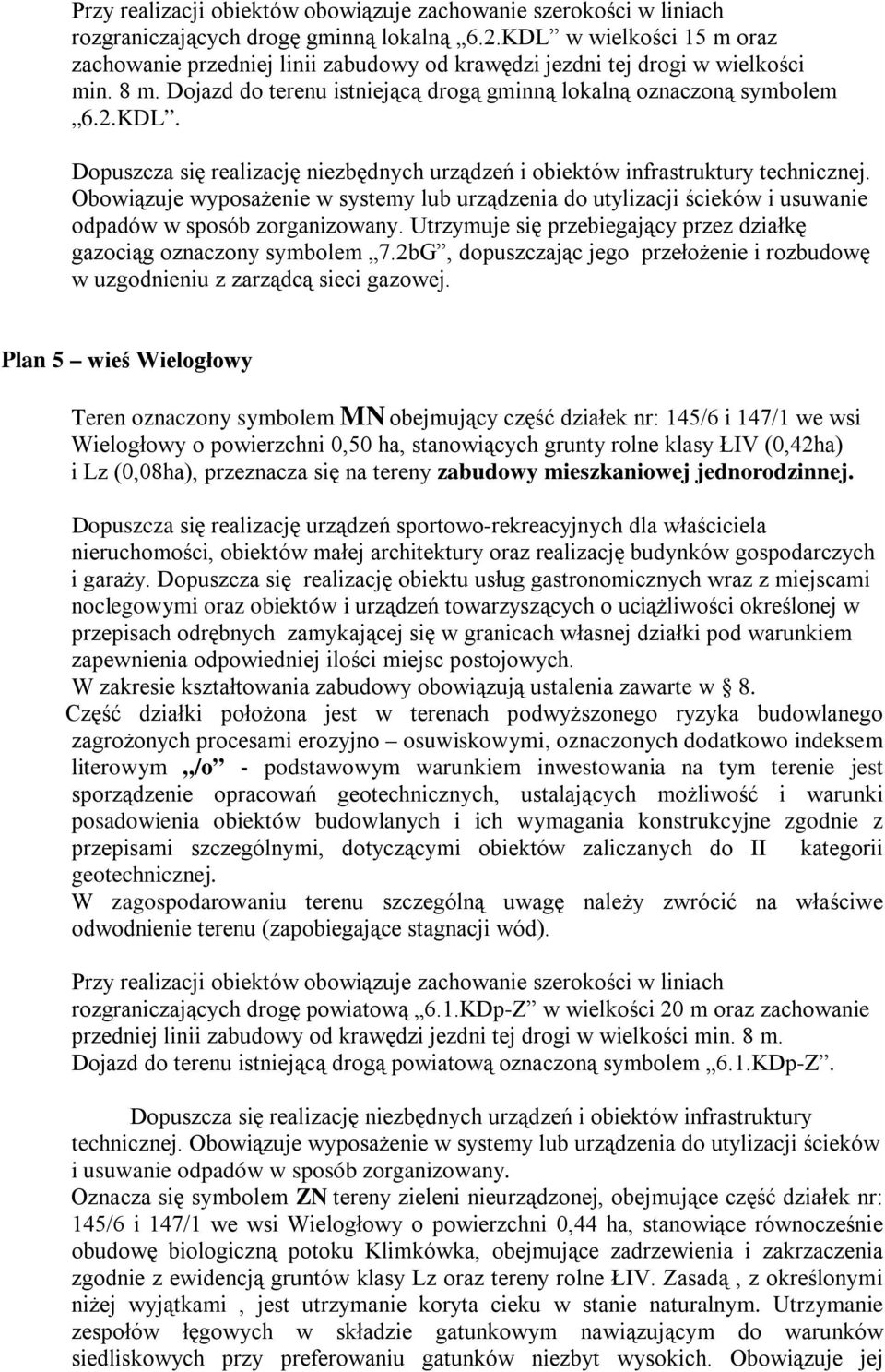 Utrzymuje się przebiegający przez działkę gazociąg oznaczony symbolem 7.2bG, dopuszczając jego przełożenie i rozbudowę w uzgodnieniu z zarządcą sieci gazowej.