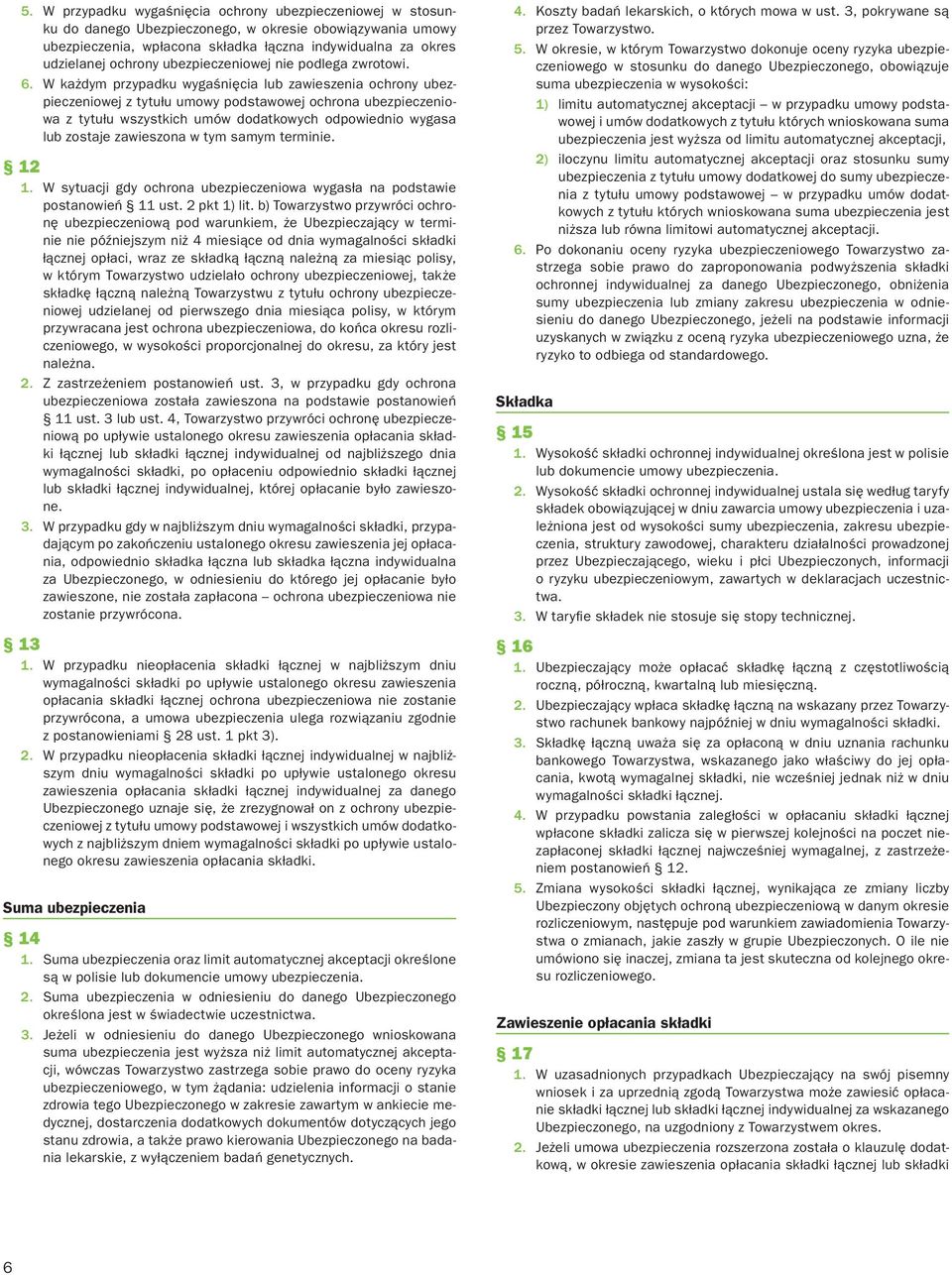 W każdym przypadku wygaśnięcia lub zawieszenia ochrony ubezpieczeniowej z tytułu umowy podstawowej ochrona ubezpieczeniowa z tytułu wszystkich umów dodatkowych odpowiednio wygasa lub zostaje