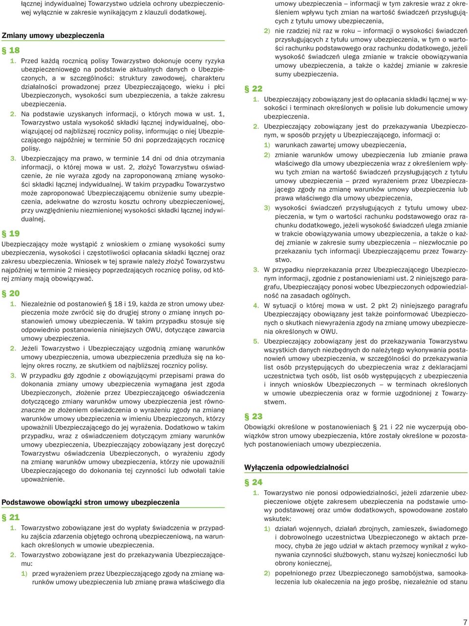 prowadzonej przez Ubezpieczającego, wieku i płci Ubezpieczonych, wysokości sum ubezpieczenia, a także zakresu ubezpieczenia. 2. Na podstawie uzyskanych informacji, o których mowa w ust.