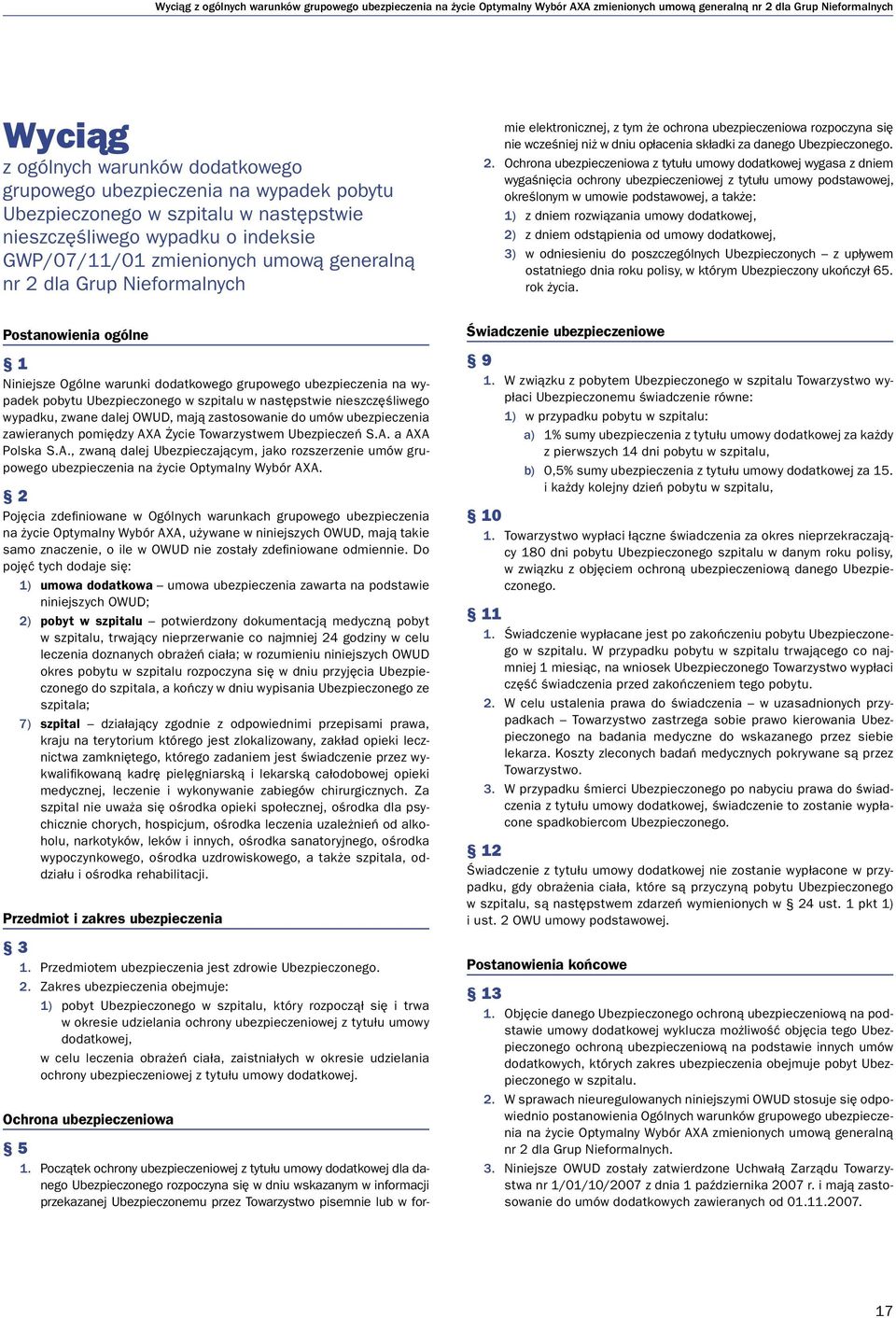Początek ochrony ubezpieczeniowej z tytułu umowy dodatkowej dla danego Ubezpieczonego rozpoczyna się w dniu wskazanym w informacji przekazanej Ubezpieczonemu przez Towarzystwo pisemnie lub w formie