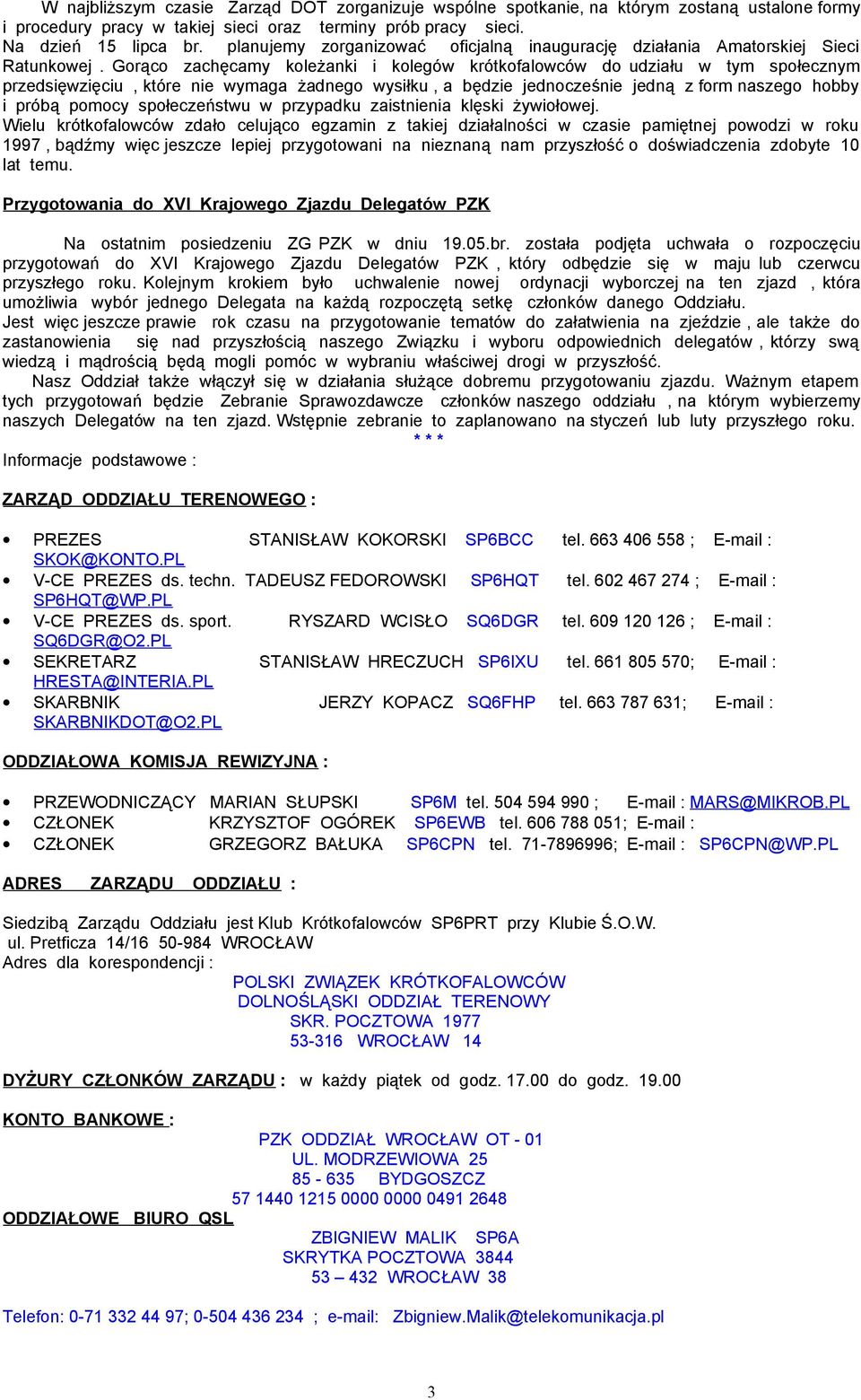 Gorąco zachęcamy koleżanki i kolegów krótkofalowców do udziału w tym społecznym przedsięwzięciu, które nie wymaga żadnego wysiłku, a będzie jednocześnie jedną z form naszego hobby i próbą pomocy