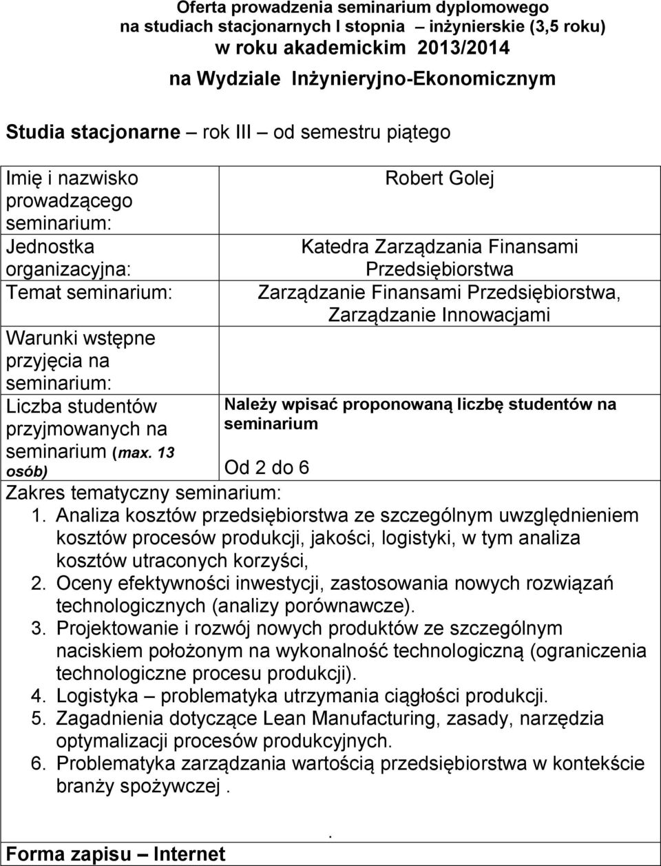 Oceny efektywności inwestycji, zastosowania nowych rozwiązań technologicznych (analizy porównawcze) 3 Projektowanie i rozwój nowych produktów ze szczególnym naciskiem położonym na wykonalność