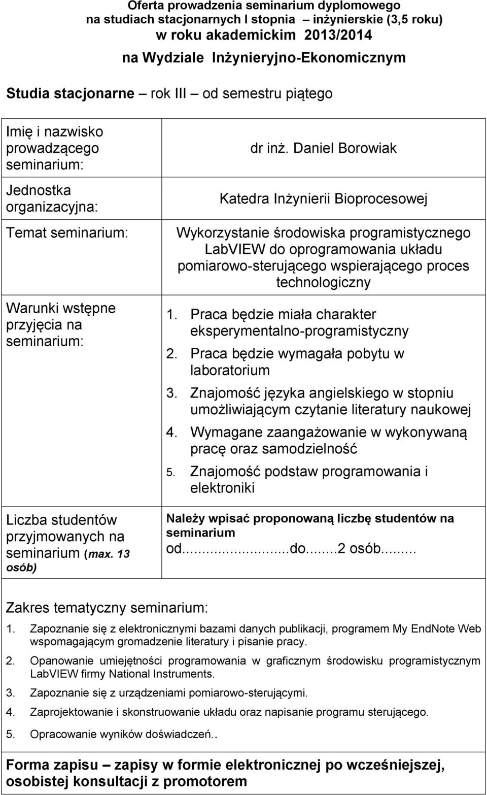 literatury naukowej 4 Wymagane zaangażowanie w wykonywaną pracę oraz samodzielność 5 Znajomość podstaw programowania i elektroniki Należy wpisać proponowaną liczbę studentów na seminarium oddo2 osób