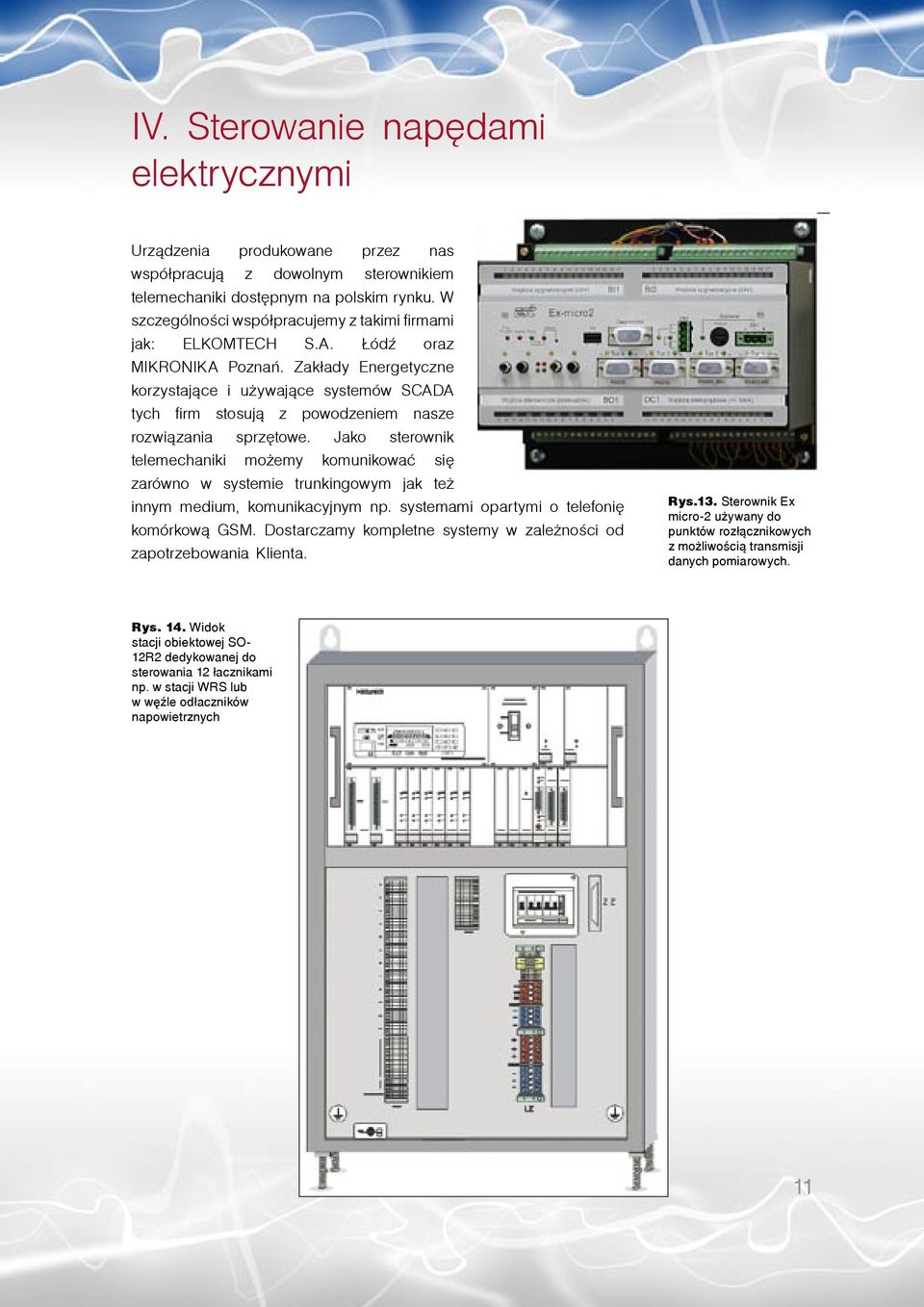 Zakłady Energetyczne korzystające i używające systemów SCADA tych firm stosują z powodzeniem nasze rozwiązania sprzętowe.