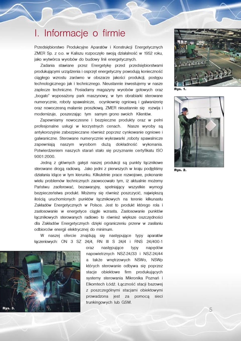 technologicznego jak i technicznego. Nieustannie inwestujemy w nasze zaplecze techniczne.