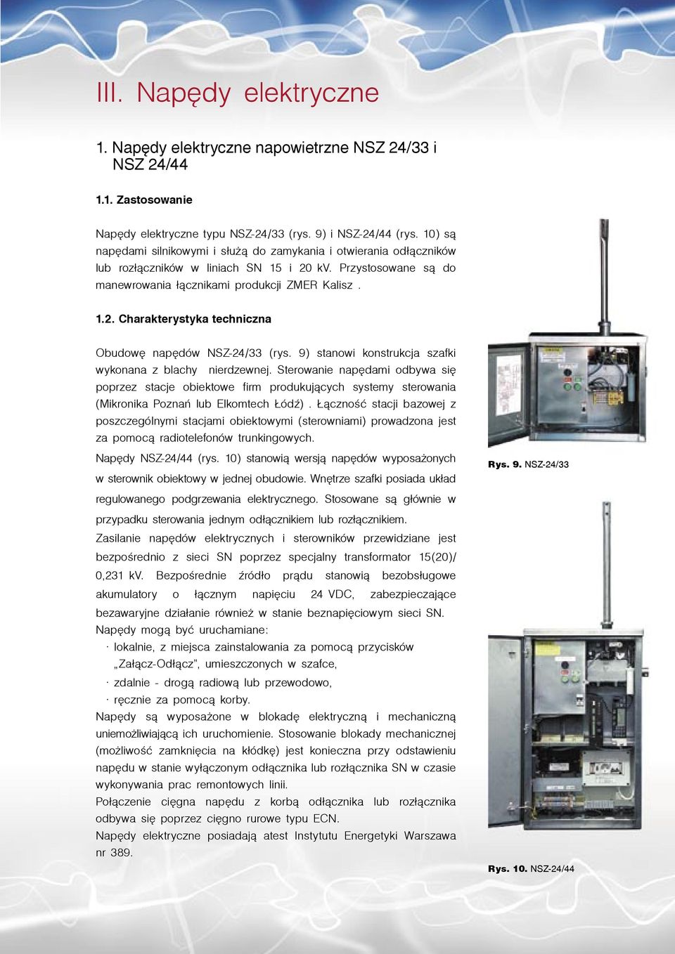 9) stanowi konstrukcja szafki wykonana z blachy nierdzewnej. Sterowanie napędami odbywa się poprzez stacje obiektowe firm produkujących systemy sterowania (Mikronika Poznań lub Elkomtech Łódź).