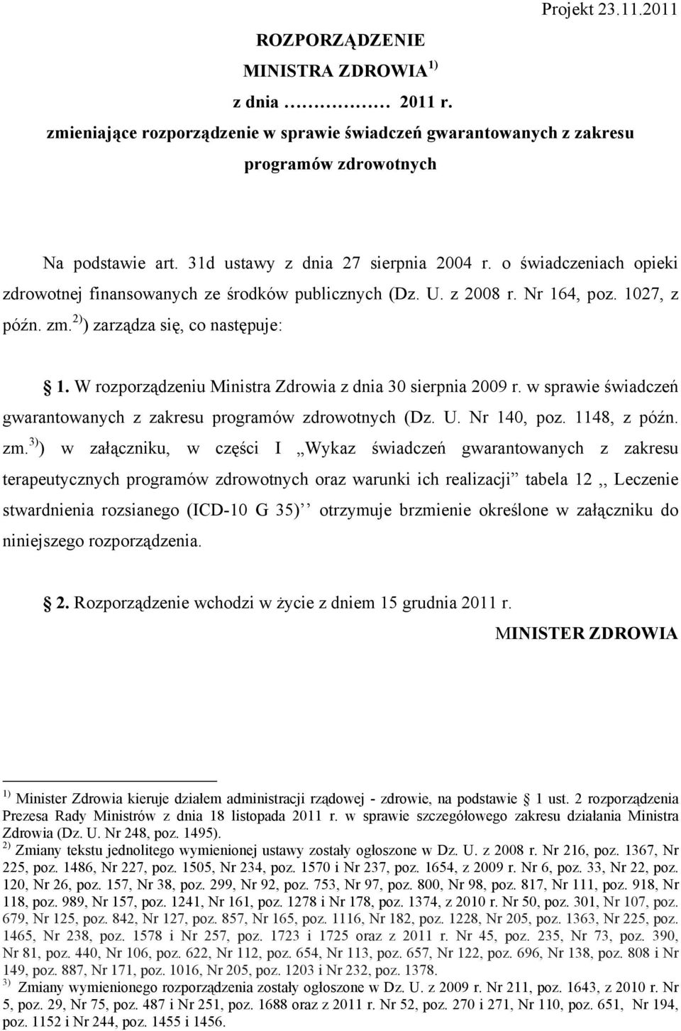 W rozporządzeniu Ministra Zdrowia z dnia 30 sierpnia 2009 r. w sprawie świadczeń gwarantowanych z zakresu programów zdrowotnych (Dz. U. Nr 140, poz. 1148, z późn. zm.