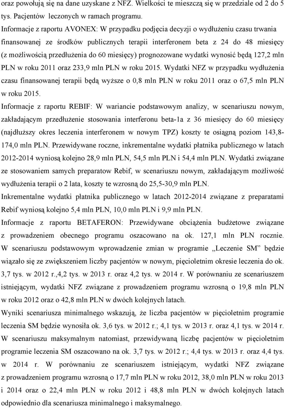 60 miesięcy) prognozowane wydatki wynosić będą 127,2 mln PLN w roku 2011 oraz 233,9 mln PLN w roku 2015.