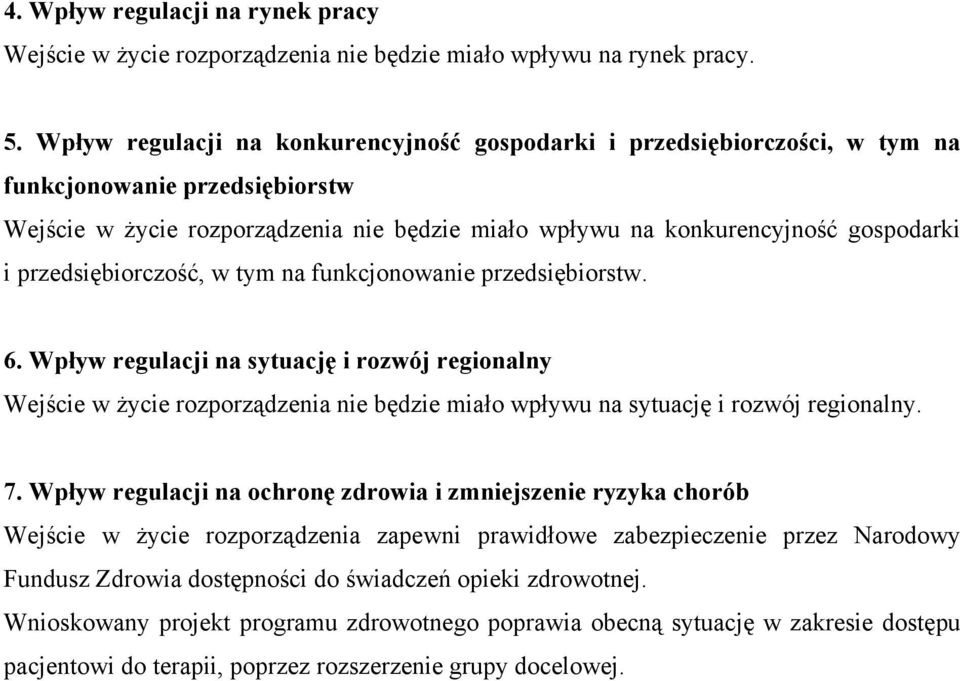 przedsiębiorczość, w tym na funkcjonowanie przedsiębiorstw. 6. Wpływ regulacji na sytuację i rozwój regionalny Wejście w życie rozporządzenia nie będzie miało wpływu na sytuację i rozwój regionalny.