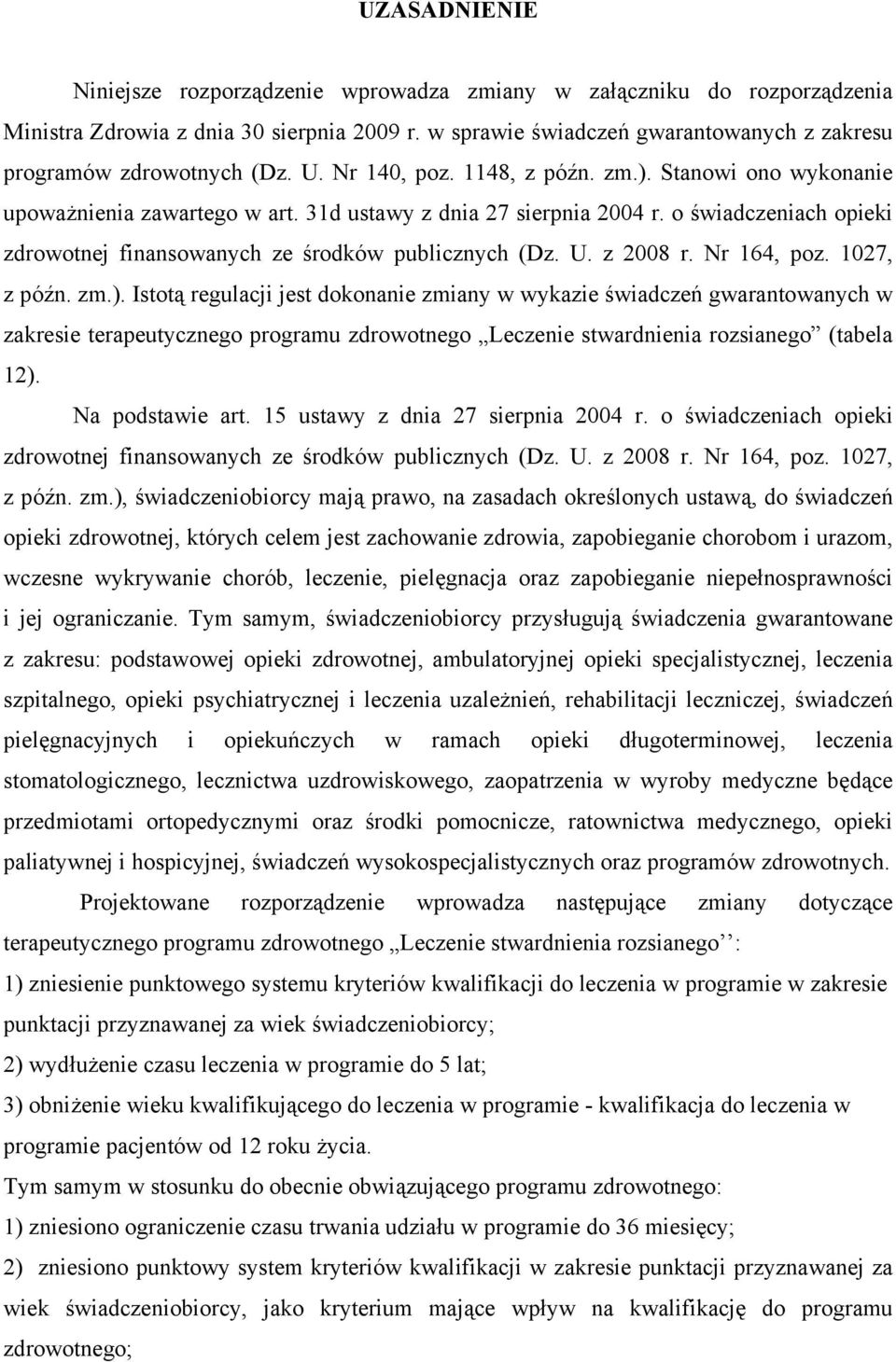 o świadczeniach opieki zdrowotnej finansowanych ze środków publicznych (Dz. U. z 2008 r. Nr 164, poz. 1027, z późn. zm.).