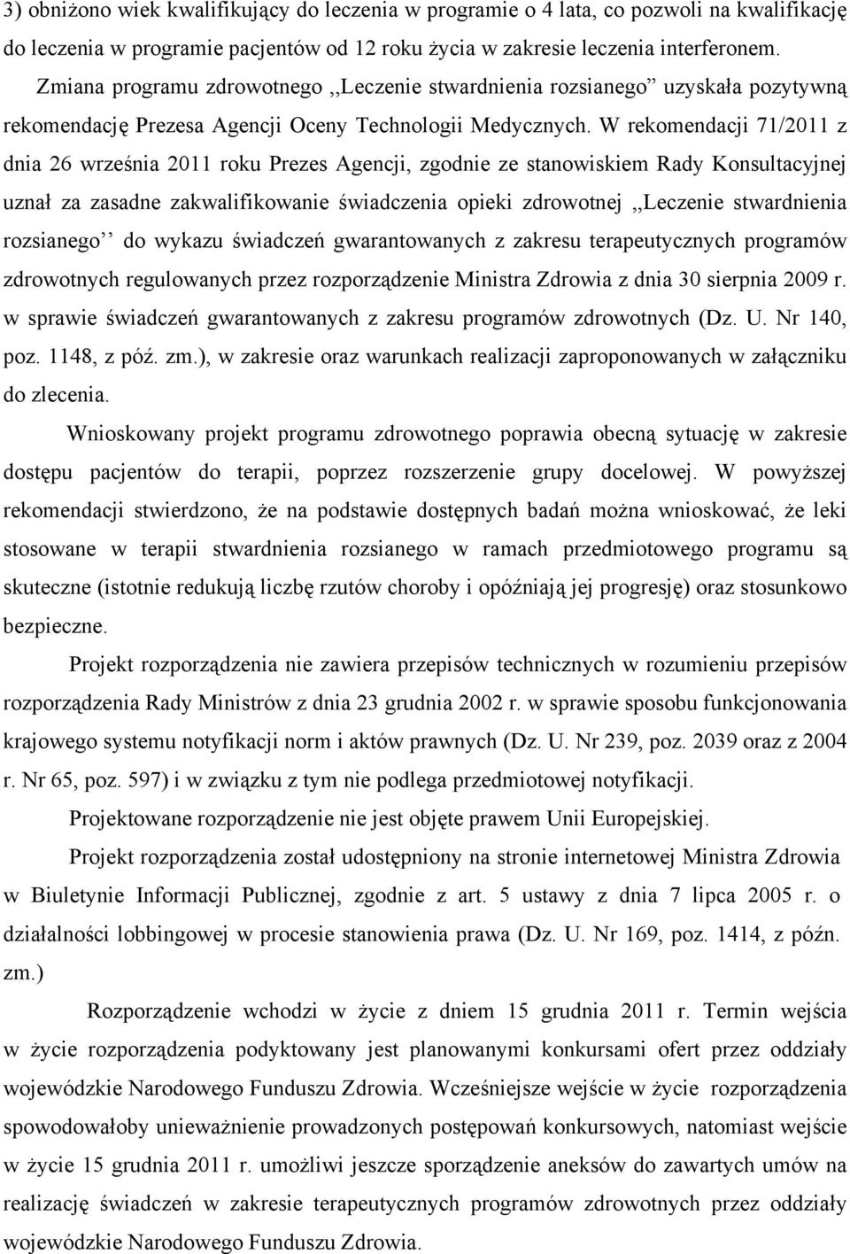 W rekomendacji 71/2011 z dnia 26 września 2011 roku Prezes Agencji, zgodnie ze stanowiskiem Rady Konsultacyjnej uznał za zasadne zakwalifikowanie świadczenia opieki zdrowotnej,,leczenie stwardnienia