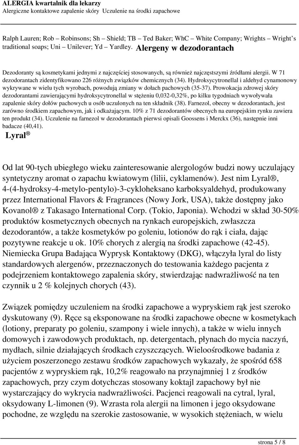 W 71 dezodorantach zidentyfikowano 226 różnych związków chemicznych (34). Hydroksycytronellal i aldehyd cynamonowy wykrywane w wielu tych wyrobach, powodują zmiany w dołach pachowych (35-37).