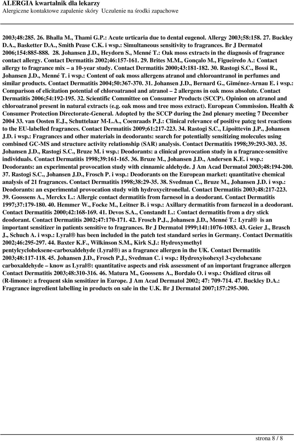 , Figueiredo A.: Contact allergy to fragrance mix a 10-year study. Contact Dermatitis 2000;43:181-182. 30. Rastogi S.C., Bossi R., Johansen J.D., Menné T. i wsp.