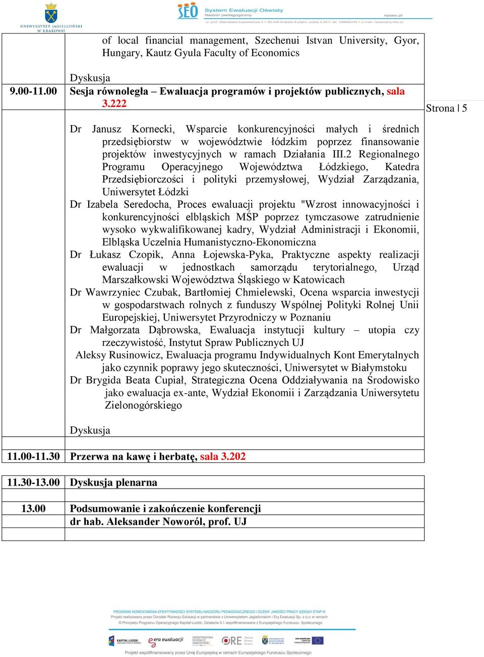 2 Regionalnego Programu Operacyjnego Województwa Łódzkiego, Katedra Przedsiębiorczości i polityki przemysłowej, Wydział Zarządzania, Uniwersytet Łódzki Dr Izabela Seredocha, Proces ewaluacji projektu
