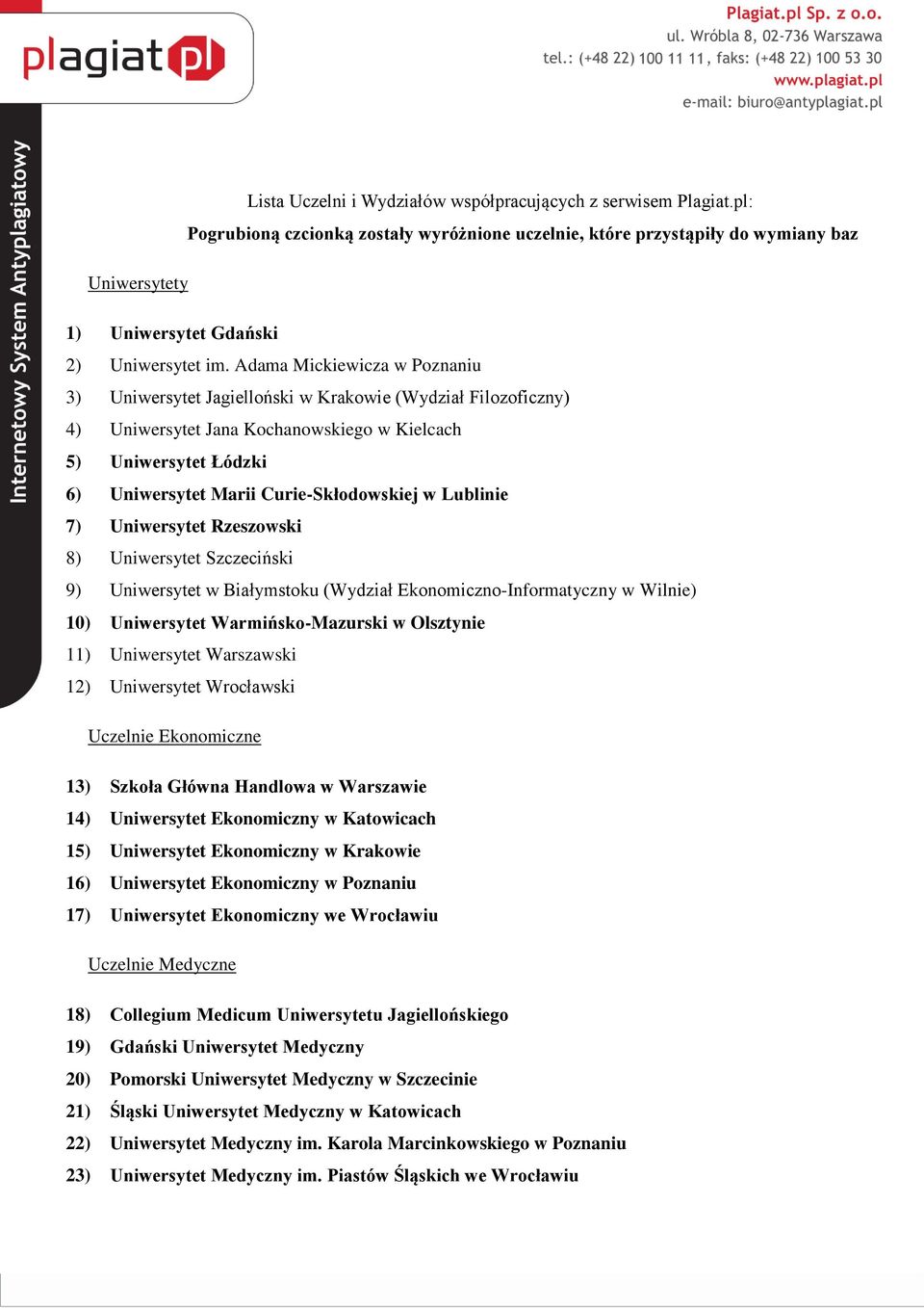 Adama Mickiewicza w Poznaniu 3) Uniwersytet Jagielloński w Krakowie (Wydział Filozoficzny) 4) Uniwersytet Jana Kochanowskiego w Kielcach 5) Uniwersytet Łódzki 6) Uniwersytet Marii Curie-Skłodowskiej