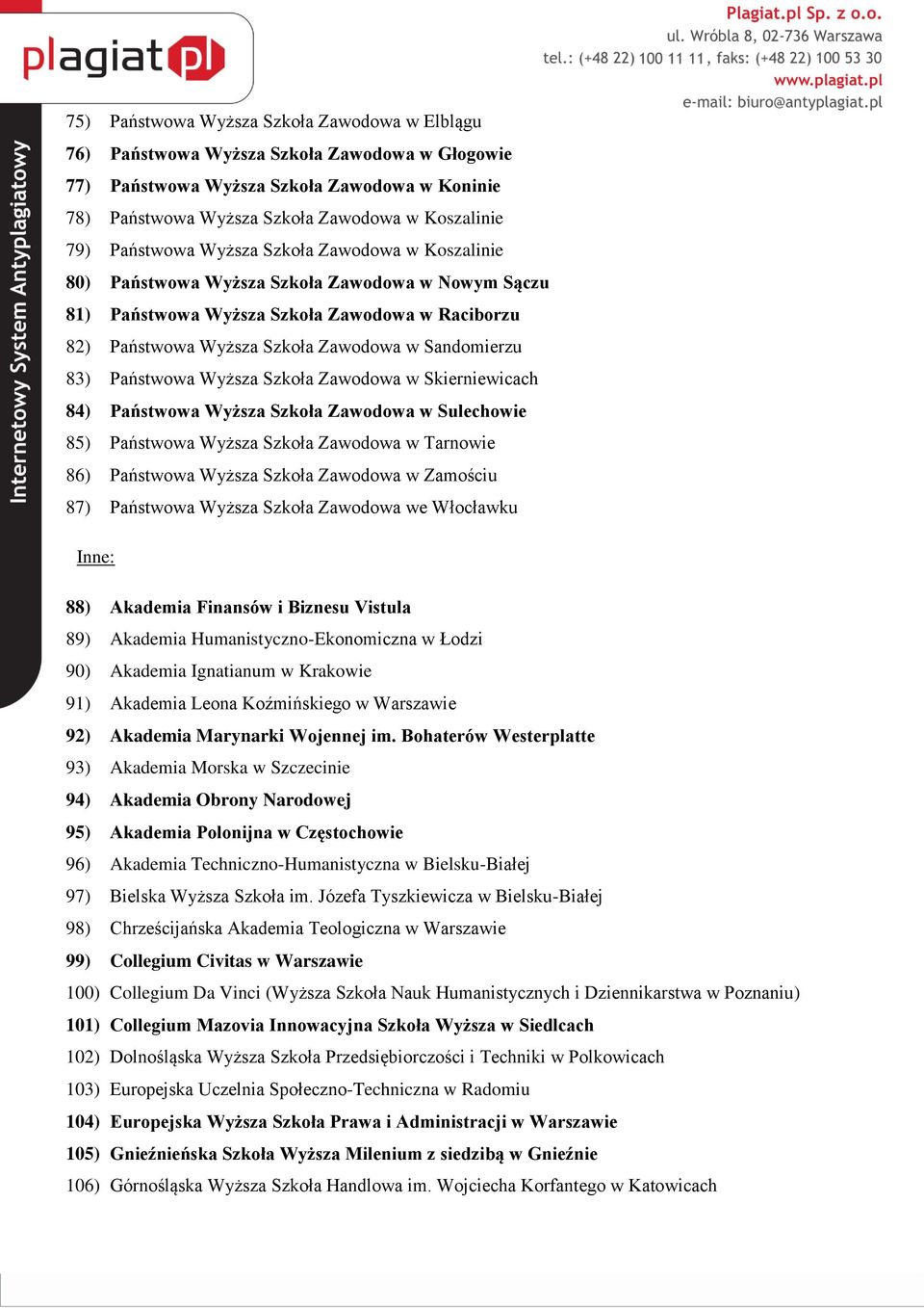 83) Państwowa Wyższa Szkoła Zawodowa w Skierniewicach 84) Państwowa Wyższa Szkoła Zawodowa w Sulechowie 85) Państwowa Wyższa Szkoła Zawodowa w Tarnowie 86) Państwowa Wyższa Szkoła Zawodowa w Zamościu