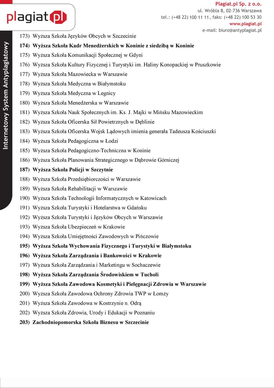 Haliny Konopackiej w Pruszkowie 177) Wyższa Szkoła Mazowiecka w Warszawie 178) Wyższa Szkoła Medyczna w Białymstoku 179) Wyższa Szkoła Medyczna w Legnicy 180) Wyższa Szkoła Menedżerska w Warszawie