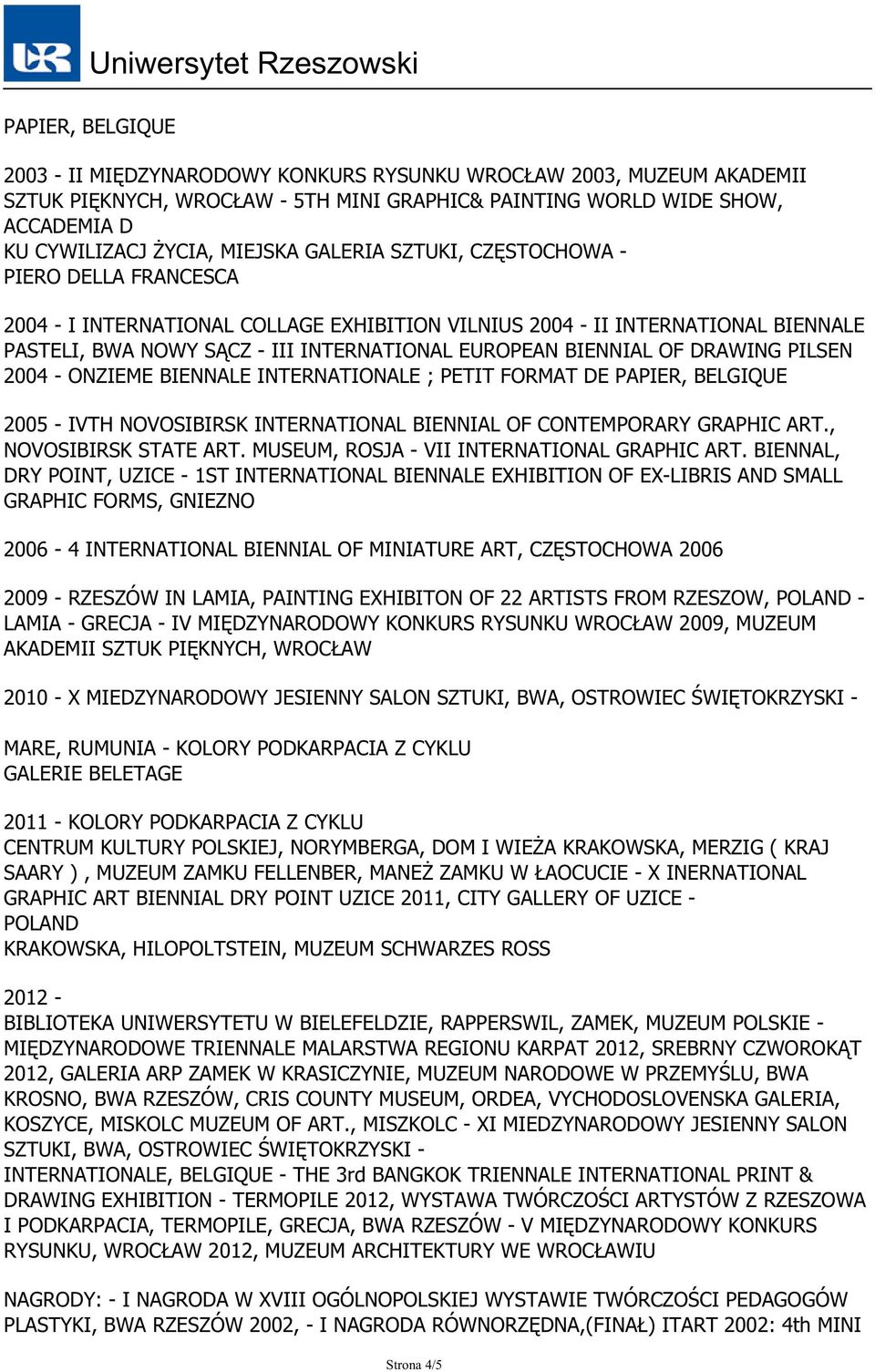 DRAWING PILSEN 2004 - ONZIEME BIENNALE INTERNATIONALE ; PETIT FORMAT DE PAPIER, BELGIQUE 2005 - IVTH NOVOSIBIRSK INTERNATIONAL BIENNIAL OF CONTEMPORARY GRAPHIC ART., NOVOSIBIRSK STATE ART.