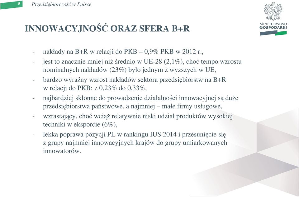 przedsiębiorstw na B+R w relacji do PKB: z 0,23% do 0,33%, - najbardziej skłonne do prowadzenie działalności innowacyjnej są duŝe przedsiębiorstwa państwowe, a najmniej