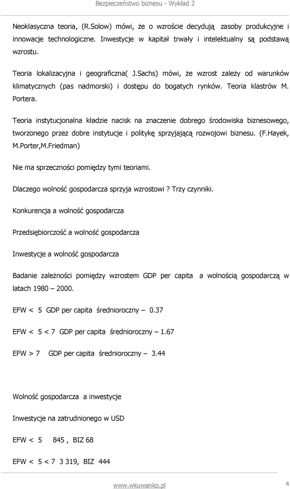 Teoria instytucjonalna kładzie nacisk na znaczenie dobrego środowiska biznesowego, tworzonego przez dobre instytucje i politykę sprzyjającą rozwojowi biznesu. (F.Hayek, M.Porter,M.