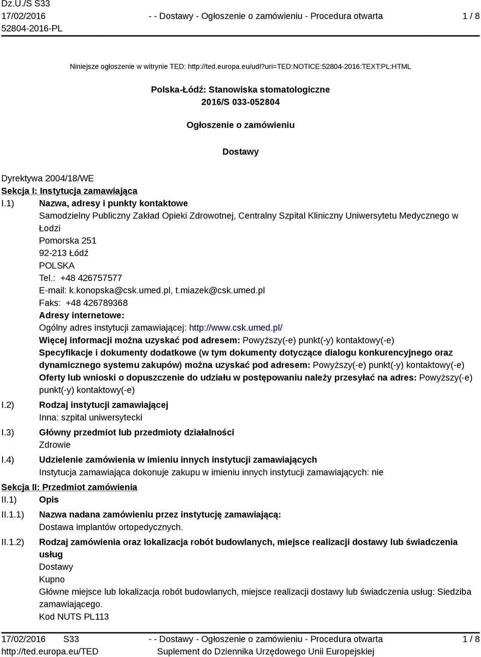 1) Nazwa, adresy i punkty kontaktowe Samodzielny Publiczny Zakład Opieki Zdrowotnej, Centralny Szpital Kliniczny Uniwersytetu Medycznego w Łodzi Pomorska 251 92-213 Łódź POLSKA Tel.