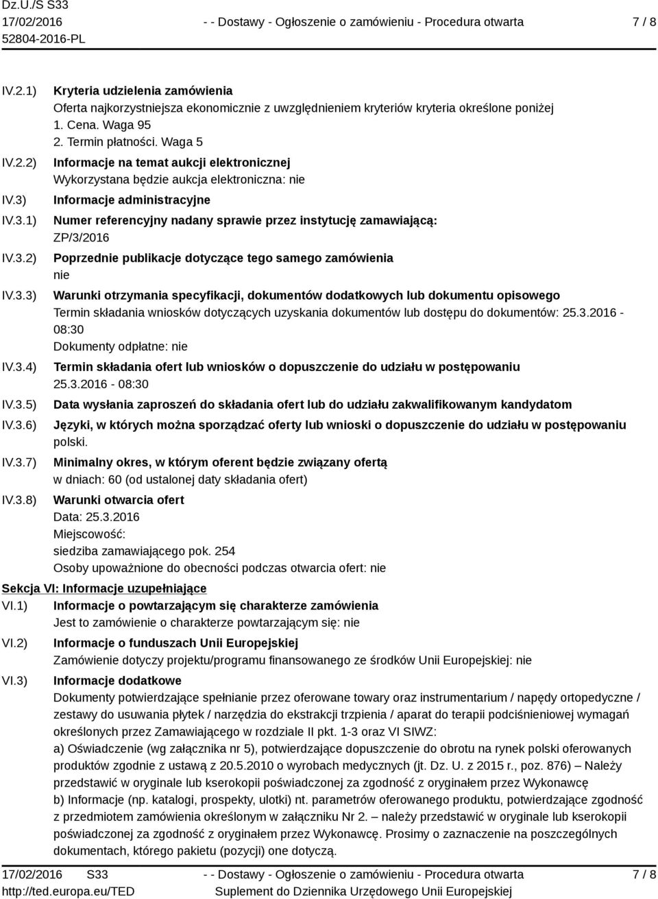 Waga 5 Informacje na temat aukcji elektronicznej Wykorzystana będzie aukcja elektroniczna: nie Informacje administracyjne Numer referencyjny nadany sprawie przez instytucję zamawiającą: ZP/3/2016