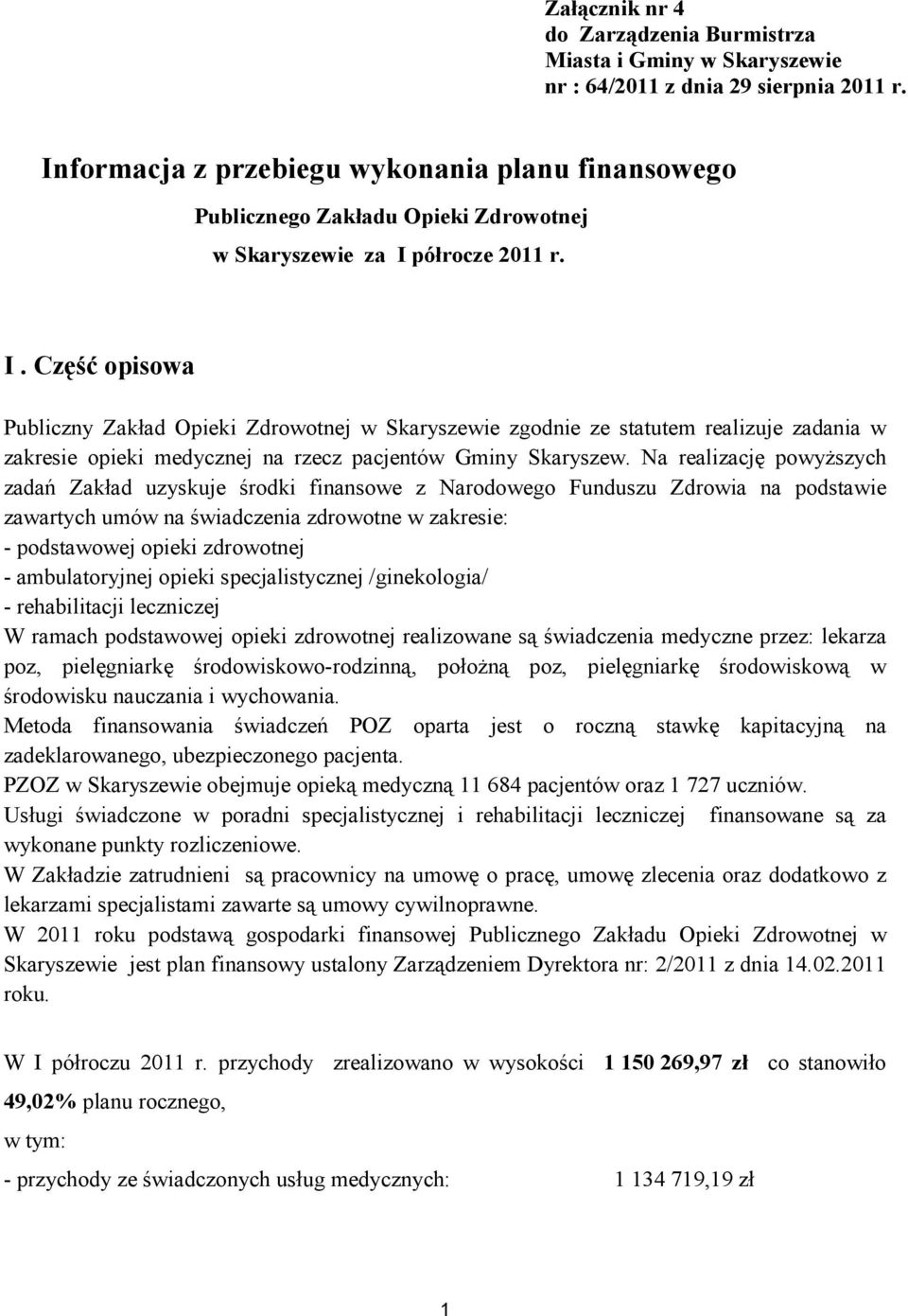 półrocze 2011 r. I. Część opisowa Publiczny Zakład Opieki Zdrowotnej w Skaryszewie zgodnie ze statutem realizuje zadania w zakresie opieki medycznej na rzecz pacjentów Gminy Skaryszew.