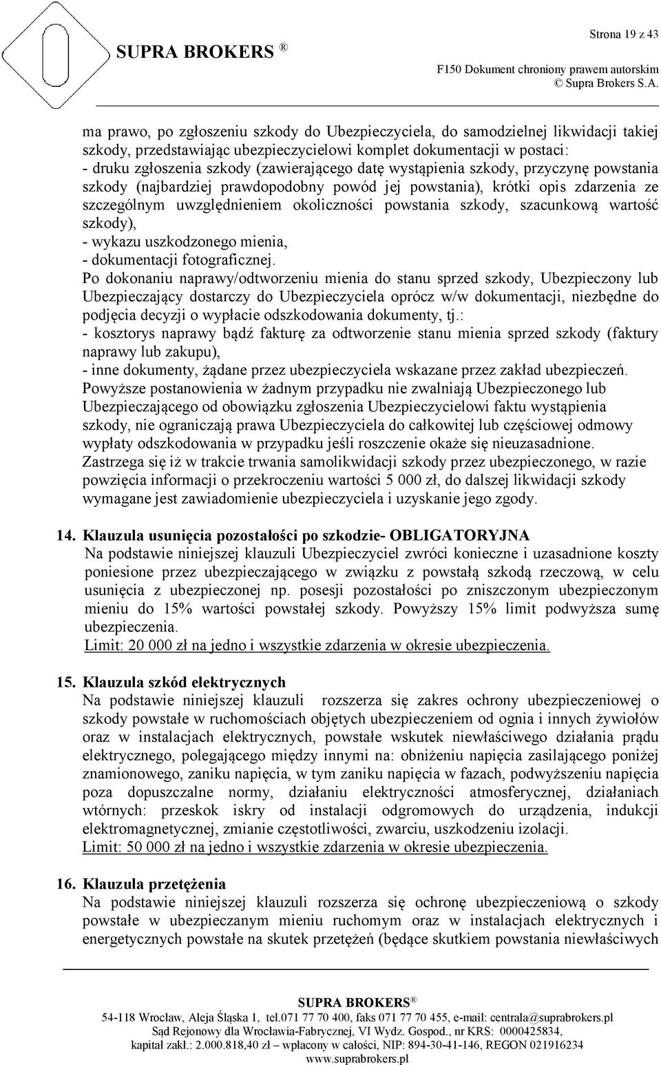 szacunkową wartość szkody), - wykazu uszkodzonego mienia, - dokumentacji fotograficznej.