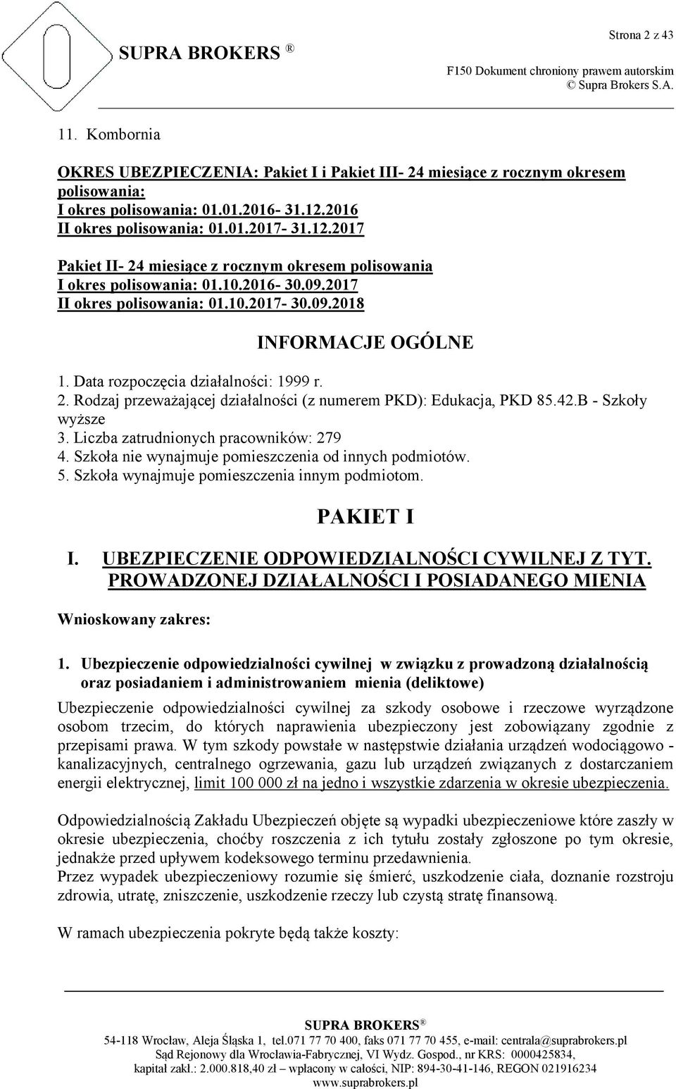Data rozpoczęcia działalności: 1999 r. 2. Rodzaj przeważającej działalności (z numerem PKD): Edukacja, PKD 85.42.B - Szkoły wyższe 3. Liczba zatrudnionych pracowników: 279 4.