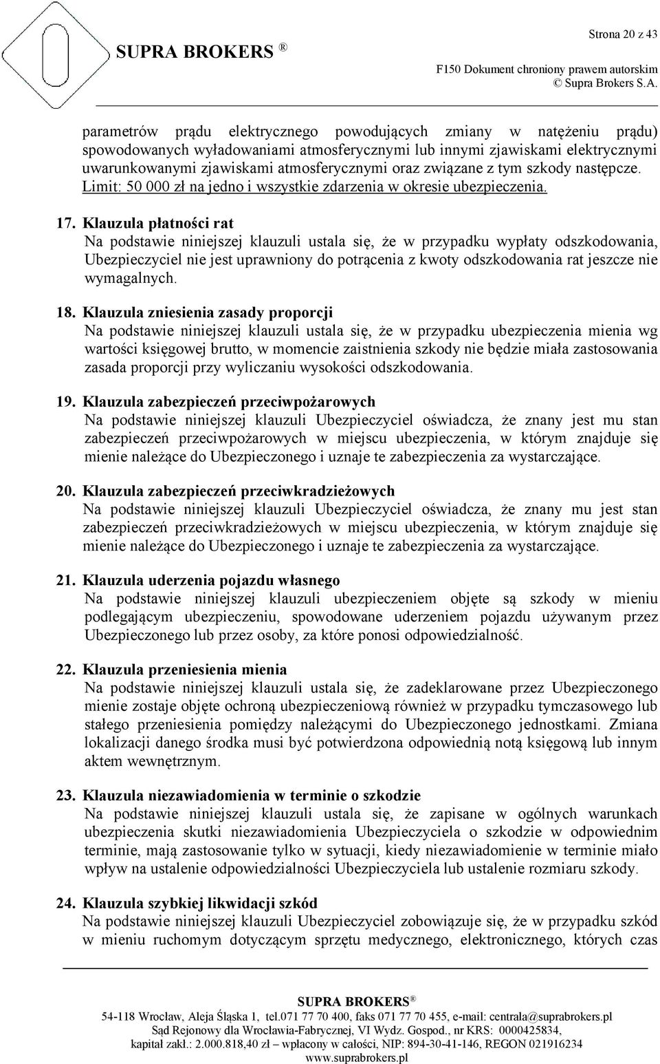Klauzula płatności rat Na podstawie niniejszej klauzuli ustala się, że w przypadku wypłaty odszkodowania, Ubezpieczyciel nie jest uprawniony do potrącenia z kwoty odszkodowania rat jeszcze nie