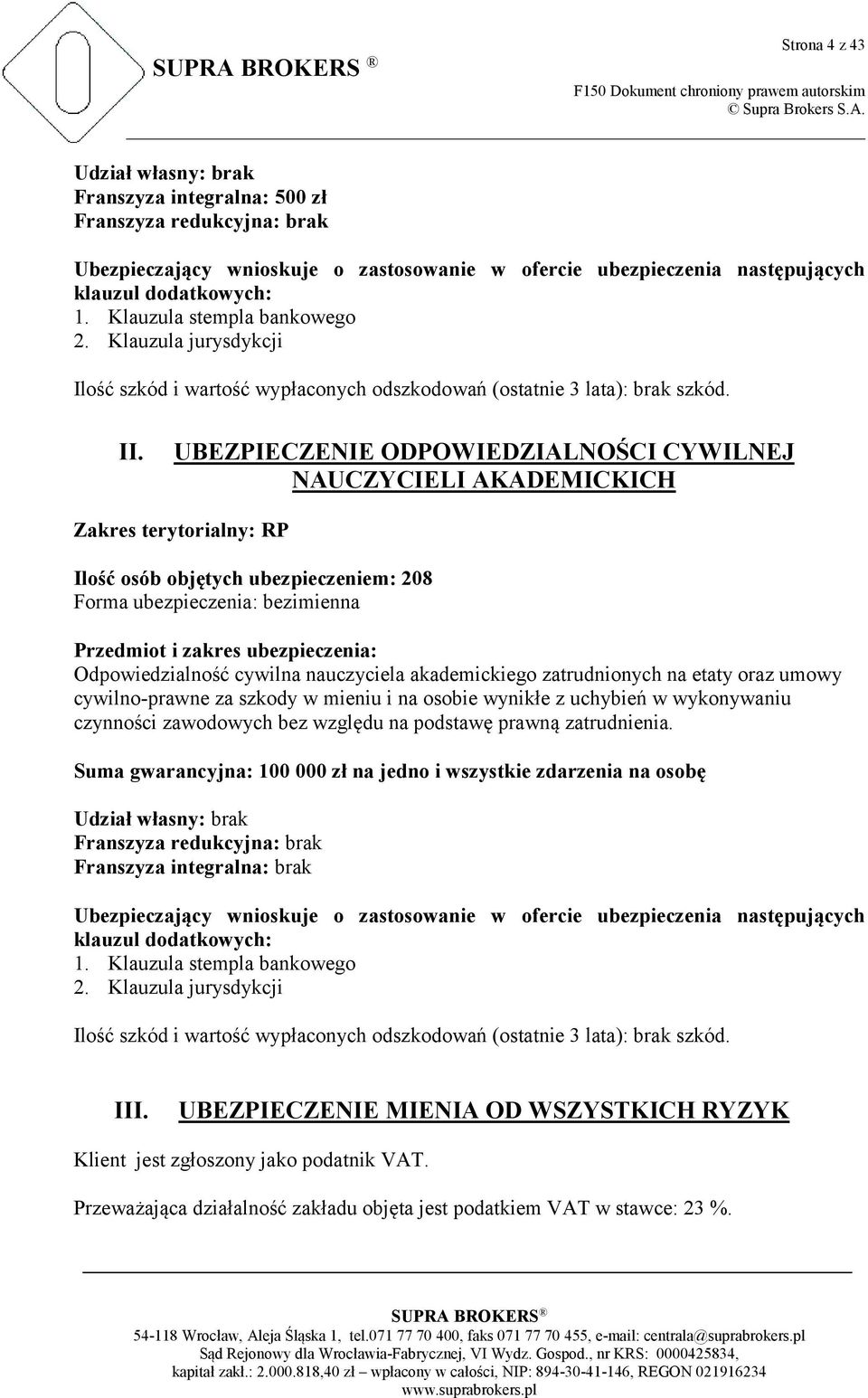 UBEZPIECZENIE ODPOWIEDZIALNOŚCI CYWILNEJ NAUCZYCIELI AKADEMICKICH Zakres terytorialny: RP Ilość osób objętych ubezpieczeniem: 208 Forma ubezpieczenia: bezimienna Przedmiot i zakres ubezpieczenia: