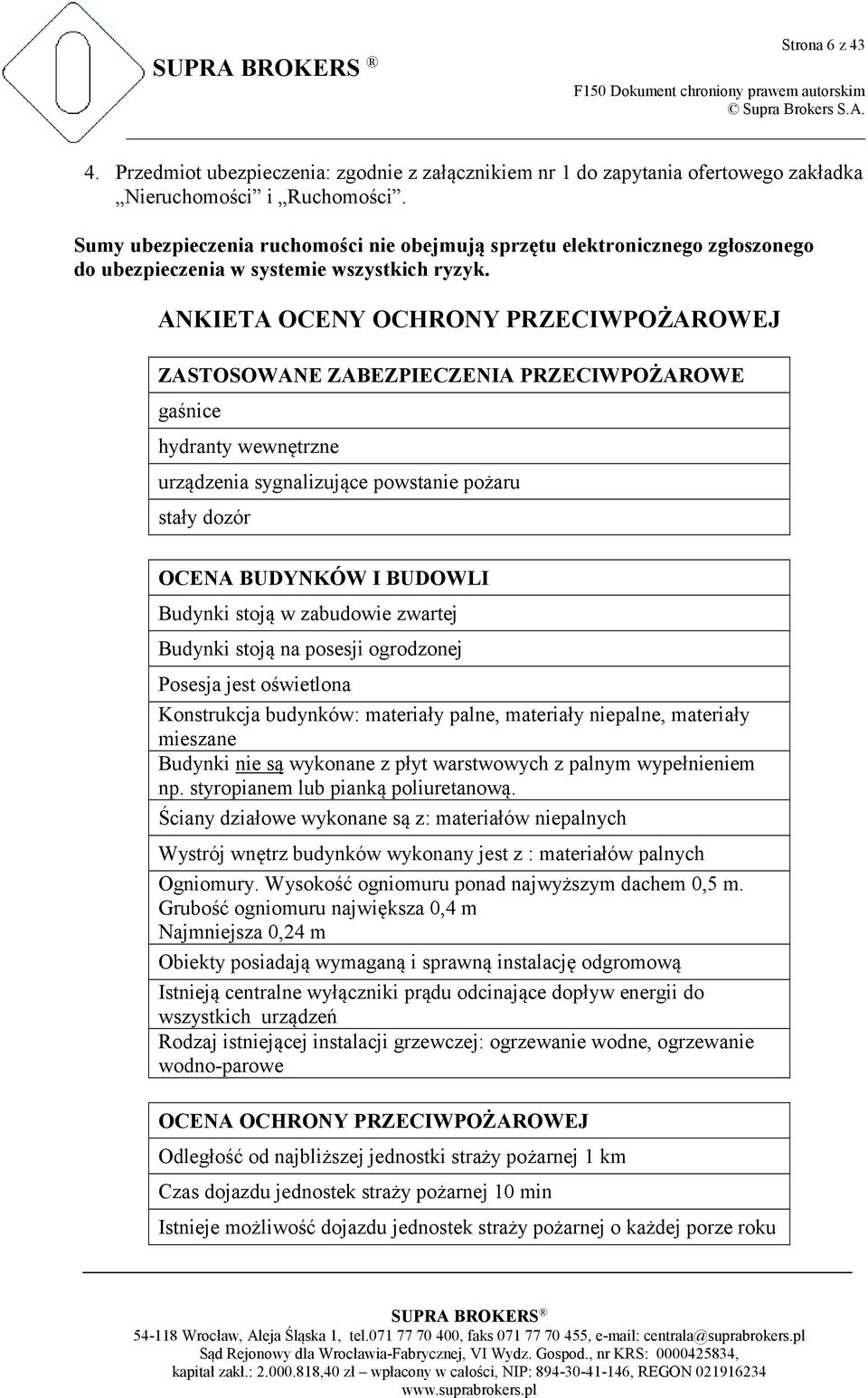 ANKIETA OCENY OCHRONY PRZECIWPOŻAROWEJ ZASTOSOWANE ZABEZPIECZENIA PRZECIWPOŻAROWE gaśnice hydranty wewnętrzne urządzenia sygnalizujące powstanie pożaru stały dozór OCENA BUDYNKÓW I BUDOWLI Budynki
