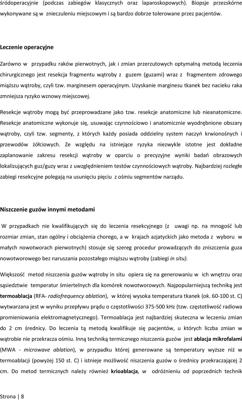 zdrowego miąższu wątroby, czyli tzw. marginesem operacyjnym. Uzyskanie marginesu tkanek bez nacieku raka zmniejsza ryzyko wznowy miejscowej. Resekcje wątroby mogą być przeprowadzane jako tzw.